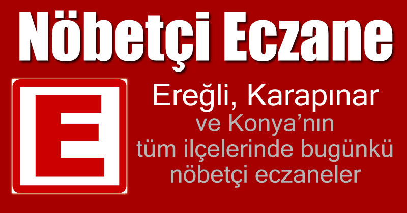 Ereğli, Karapınar ve Konya'nın tüm ilçelerinde bugünkü nöbetçi eczaneler